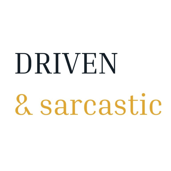 Driven & Sarcastic